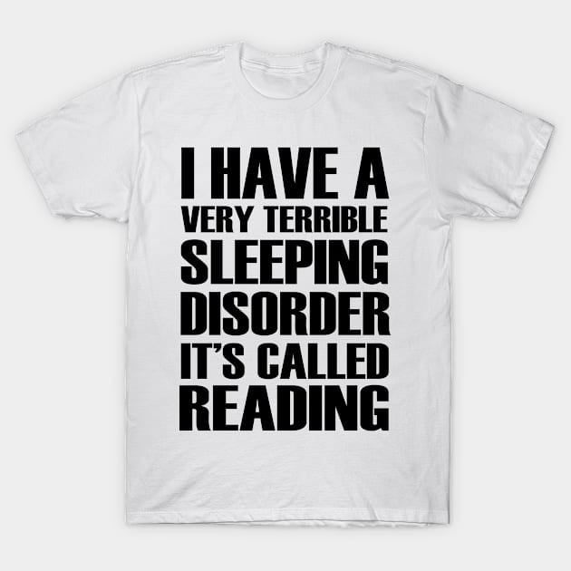 I Have Terrible Sleeping Disorder It's Called Reading T-Shirt by shopbudgets